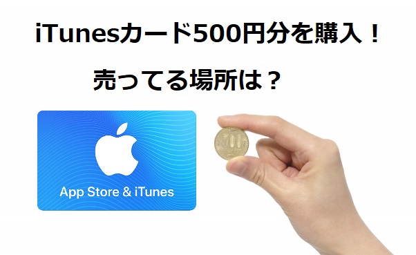 iTunesカード500円分を購入！売ってる場所は？